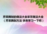 芹菜腌制的做法大全家常做法大全（芹莱腌制方法 快来学习一下吧）