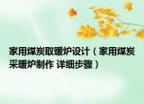 家用煤炭取暖炉设计（家用煤炭采暖炉制作 详细步骤）