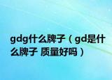 gdg什么牌子（gd是什么牌子 质量好吗）