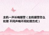 主机一声长响报警（主机报警怎么处理 不同声响不同处理方式）