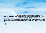 opporeno5屏幕显示效果好吗（opporeno的屏幕怎么样 效果好不好）