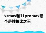 xsmax和11promax哪个是性价比之王