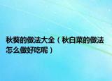 秋葵的做法大全（秋白菜的做法 怎么做好吃呢）