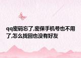qq密码忘了,密保手机号也不用了,怎么找回也没有好友