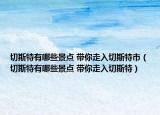 切斯特有哪些景点 带你走入切斯特市（切斯特有哪些景点 带你走入切斯特）