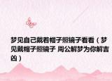 梦见自己戴着帽子照镜子看看（梦见戴帽子照镜子 周公解梦为你解吉凶）