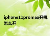 iphone11promax开机怎么开