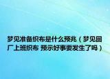 梦见准备织布是什么预兆（梦见回厂上班织布 预示好事要发生了吗）