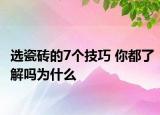 选瓷砖的7个技巧 你都了解吗为什么