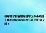 帆布鞋子脚后跟磨脚怎么办小妙招（帆布鞋磨脚后跟怎么办 我们来了解）