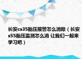 长安cs35胎压报警怎么消除（长安s55胎压监测怎么消 让我们一起来学习吧）