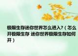 极限生存迷你世界怎么进入?（怎么开极限生存 迷你世界极限生存如何开）