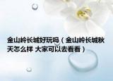 金山岭长城好玩吗（金山岭长城秋天怎么样 大家可以去看看）