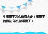 生毛票子怎么做易去皮（毛票子的做法 怎么做毛票子）
