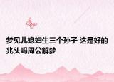 梦见儿媳妇生三个孙子 这是好的兆头吗周公解梦