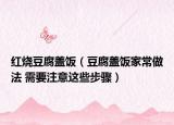 红烧豆腐盖饭（豆腐盖饭家常做法 需要注意这些步骤）