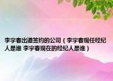 李宇春出道签约的公司（李宇春现任经纪人是谁 李宇春现在的经纪人是谁）