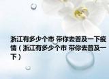 浙江有多少个市 带你去普及一下疫情（浙江有多少个市 带你去普及一下）