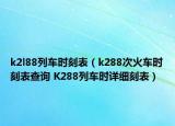 k2l88列车时刻表（k288次火车时刻表查询 K288列车时详细刻表）