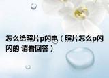 怎么给照片p闪电（照片怎么p闪闪的 请看回答）