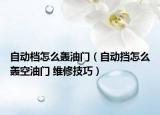 自动档怎么轰油门（自动挡怎么轰空油门 维修技巧）