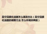 真空薄膜化油器怎么调混合比（真空薄膜化油器的调整方法 怎么样调浓稠度）