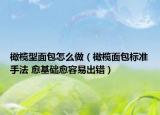 橄榄型面包怎么做（橄榄面包标准手法 愈基础愈容易出错）