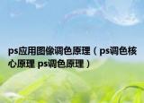 ps应用图像调色原理（ps调色核心原理 ps调色原理）