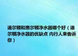 道尔顿和惠尔顿净水器哪个好（道尔顿净水器的优缺点 内行人来告诉你）