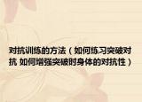 对抗训练的方法（如何练习突破对抗 如何增强突破时身体的对抗性）