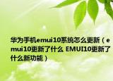 华为手机emui10系统怎么更新（emui10更新了什么 EMUI10更新了什么新功能）