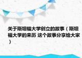 关于斯坦福大学创立的故事（斯坦福大学的来历 这个故事分享给大家）