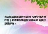 老式电饭锅能做烤红薯吗 方便快捷还好吃的（老式电饭锅能做烤红薯吗 方便快捷还好吃）