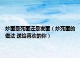 炒面是死面还是发面（炒死面的做法 送给喜欢的你）