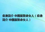 俞渝简介 中国版致命女人（俞渝简介 中国版致命女人）