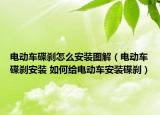 电动车碟刹怎么安装图解（电动车碟刹安装 如何给电动车安装碟刹）