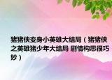 猪猪侠变身小英雄大结局（猪猪侠之英雄猪少年大结局 剧情构思很巧妙）