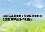 lol怎么注册美服（英雄联盟美服怎么注册 原来是这样注册的）