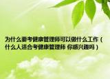 为什么要考健康管理师可以做什么工作（什么人适合考健康管理师 你感兴趣吗）