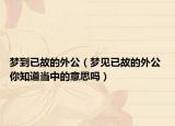 梦到已故的外公（梦见已故的外公 你知道当中的意思吗）