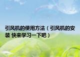 引风机的使用方法（引风机的安装 快来学习一下吧）