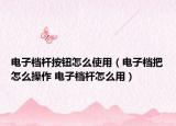 电子档杆按钮怎么使用（电子档把怎么操作 电子档杆怎么用）