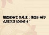 楼面破裂怎么处理（楼面开裂怎么算正常 如何修补）
