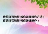 传统弹弓教程 教你详细操作方法（传统弹弓教程 教你详细操作）