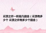 云顶之弈一阶段几回合（云顶有多少个 云顶之弈有多少个回合）
