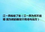 江一燕嫁给了谁（江一燕为何不结婚 因为她的眼里只有诗与远方）