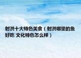 射洪十大特色美食（射洪哪里的鱼好吃 文化特色怎么样）
