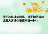 柿子怎么才能放熟（柿子如何放熟 这五大方法你更喜欢哪一种）