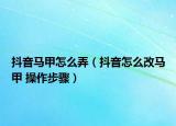 抖音马甲怎么弄（抖音怎么改马甲 操作步骤）