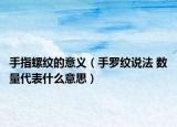 手指螺纹的意义（手罗纹说法 数量代表什么意思）